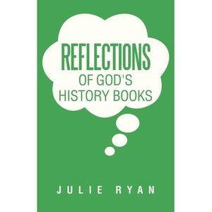 Reflections of God's History Books -- Julie Ryan
